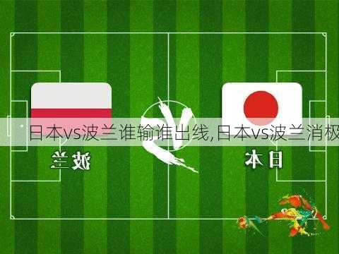 日本vs波兰谁输谁出线,日本vs波兰消极